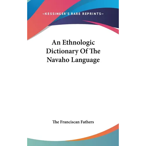 An Ethnologic Dictionary Of The Navaho Language - Hardcover