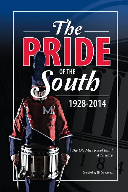 The Pride of the South 1928-2014: The Ole Miss Band, A History - Paperback