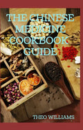 The Chinese Medicine Cookbook Guide: Applying the Wisdom of Traditional Chinese Medicine To Create Healing Concoctions - Paperback