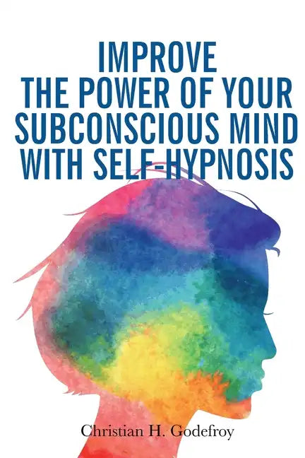 Improve the Power of your Subconscious Mind with Self-Hypnosis: Use Positive Thinking to Change your Life - Paperback