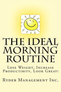 The Ideal Morning Routine: Lose Weight, Increase Productivity, Look Great - Paperback