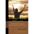 A Gospel Worthy of Your Life: Orienting Every Resource, Attitude and Passion Around the Cross - Paperback