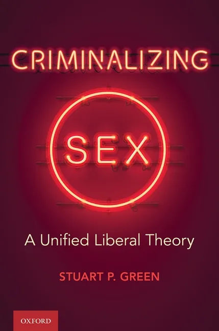 Criminalizing Sex: A Unified Liberal Theory - Hardcover