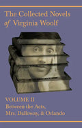 The Collected Novels of Virginia Woolf - Volume II - Between the Acts, Mrs. Dalloway, & Orlando - Paperback