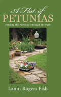 A Flat of Petunias: Finding the Pathway Through the Pain - Hardcover