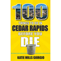 100 Things to Do in Cedar Rapids Before You Die - Paperback