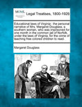 Educational Laws of Virginia: The Personal Narrative of Mrs. Margaret Douglass, a Southern Woman, Who Was Imprisoned for One Month in the Common Jai - Paperback