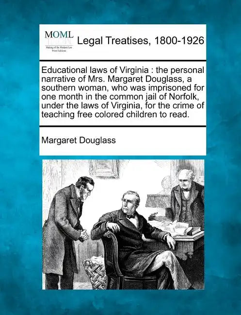 Educational Laws of Virginia: The Personal Narrative of Mrs. Margaret Douglass, a Southern Woman, Who Was Imprisoned for One Month in the Common Jai - Paperback