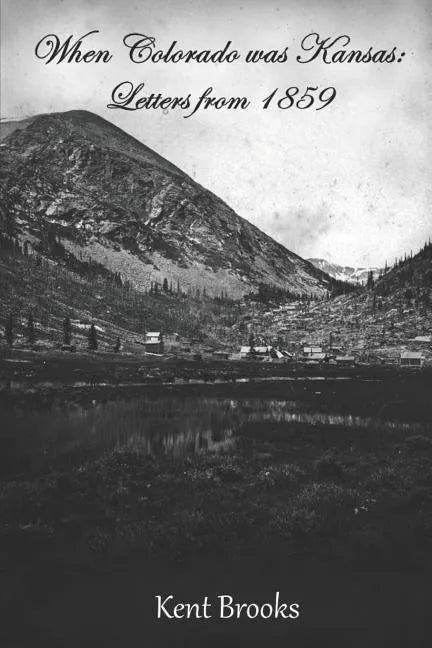 When Colorado Was Kansas: Letters from 1859 - Paperback
