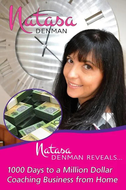 Natasa Denman Reveals ...: 1000 Days to a Million Dollar Coaching Business from Home - Paperback