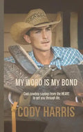 Cody Harris: My Word Is My Bond: Cool Cowboy Sayings from the Heart to Get You Through Life - Paperback