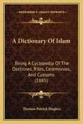 A Dictionary Of Islam: Being A Cyclopedia Of The Doctrines, Rites, Ceremonies, And Customs (1885) - Paperback