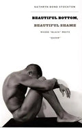 Beautiful Bottom, Beautiful Shame: Where "black" Meets "queer" - Paperback
