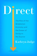 Direct: The Rise of the Middleman Economy and the Power of Going to the Source - Hardcover