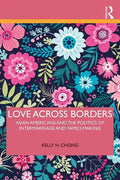 Love Across Borders: Asian Americans, Race, and the Politics of Intermarriage and Family-Making - Paperback
