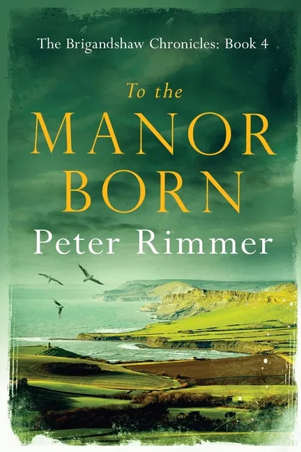 To the Manor Born: The Brigandshaw Chronicles Book 4 - Paperback