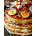 50 Sweet and Savory Pancake Recipes - Paperback