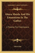 Ahura Mazda and His Emanations in the Gathas: A Treatise for Freemasons - Paperback