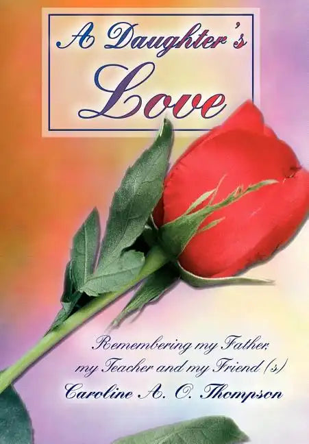 A Daughter's Love: Remembering my Father, my Teacher and my Friend (s) - Hardcover