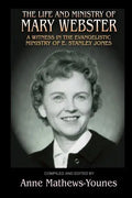 The Life and Ministry of Mary Webster: A Witness in the Evangelistic Ministry of E. Stanley Jones - Paperback