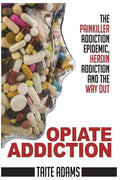 Opiate Addiction - The Painkiller Addiction Epidemic, Heroin Addiction and the Way Out - Paperback