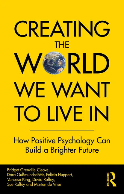 Creating The World We Want To Live In: How Positive Psychology Can Build a Brighter Future - Paperback