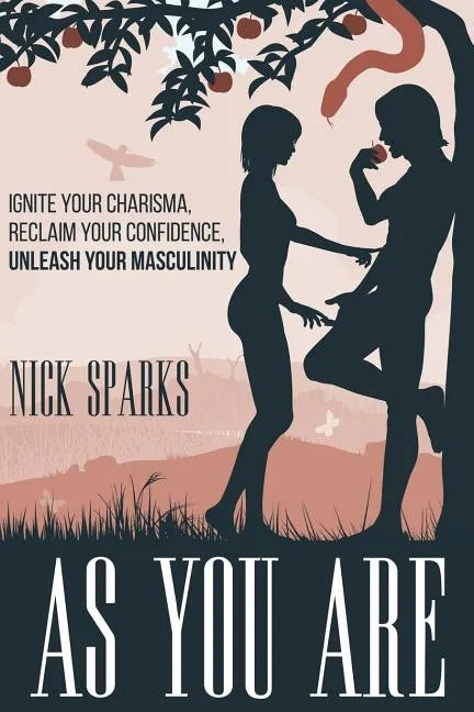 As You Are: Ignite Your Charisma, Reclaim Your Confidence, Unleash Your Masculinity - Paperback