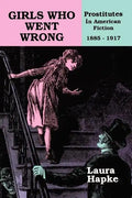 Girls Who Went Wrong: Prostitutes in American Fiction, 1885-1917 - Paperback