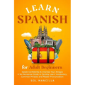 Learn Spanish for Adult Beginners: Speak Confidently & Impress Your Amigos - A No-Nonsense Guide to Quickly Learn Vocabulary, Common Phrases and Maste - Paperback