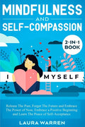 Mindfulness and Self-Compassion 2-in-1 Book: Release The Past, Forget The Future and Embrace The Power of Now, Embrace a Positive Beginning and Learn - Paperback