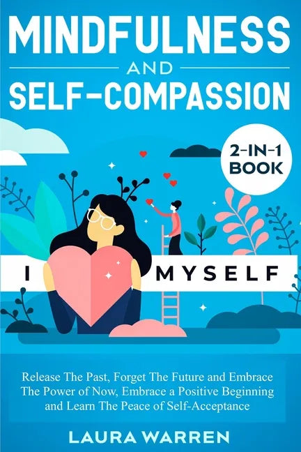 Mindfulness and Self-Compassion 2-in-1 Book: Release The Past, Forget The Future and Embrace The Power of Now, Embrace a Positive Beginning and Learn - Paperback