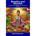 Breathe and Nourish: The Comprehensive Wellness Guide to Fitness and Nutrition - Paperback