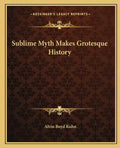 Sublime Myth Makes Grotesque History - Paperback