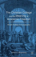 The Christian College and the Meaning of Academic Freedom: Truth-Seeking in Community - Paperback