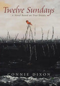 Twelve Sundays: A Novel Based on True Events - Hardcover