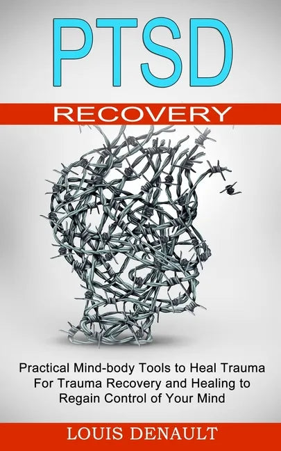 Ptsd Recovery: Practical Mind-body Tools to Heal Trauma (For Trauma Recovery and Healing to Regain Control of Your Mind) - Paperback