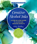 Creative Alcohol Inks: A Step-By-Step Guide to Achieving Amazing Effects--Explore Painting, Pouring, Blending, Textures, and More! - Paperback
