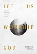 Let Us Worship God: Why We Worship the Way We Do - Paperback