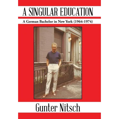 A Singular Education: A German Bachelor in New York (1964-1974) - Hardcover
