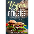 Vegan for Athletes: A plant-based nutrition guide for vegan, understanding vegan diet - Paperback