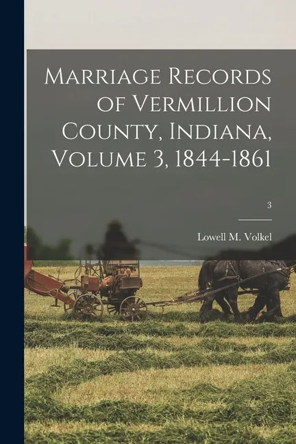 Marriage Records of Vermillion County, Indiana, Volume 3, 1844-1861; 3 - Paperback