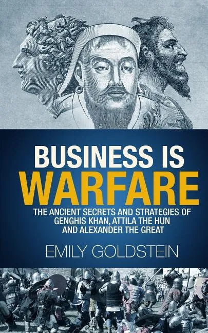 Business is Warfare: The Ancient Secrets and Strategies of Genghis Khan, Attila the Hun and Alexander the Great - Paperback