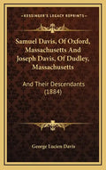 Samuel Davis, Of Oxford, Massachusetts And Joseph Davis, Of Dudley, Massachusetts: And Their Descendants (1884) - Hardcover