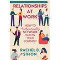 Relationships at Work: How to Authentically Network Within Your Company - Hardcover