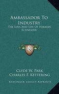 Ambassador to Industry: The Idea and Life of Herman Schneider - Hardcover