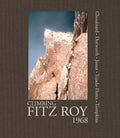 Climbing Fitz Roy, 1968: Reflections on the Lost Photos of the Third Ascent - Hardcover