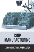 Chip Manufacturing: Semiconductor Ic Fabrication: Semiconductor Ic Dry Etch Book - Paperback