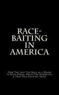 Race-Baiting in America: How The Left Use Race as a Means to Keep Power, Drive The Narrative, & Tear This Country Apart - Paperback