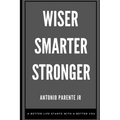 Wiser Smarter Stronger: A better life starts with a better you. - Paperback