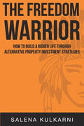 The Freedom Warrior: How to Build a Bigger Life Through Alternative Property Investing Strategies - Paperback